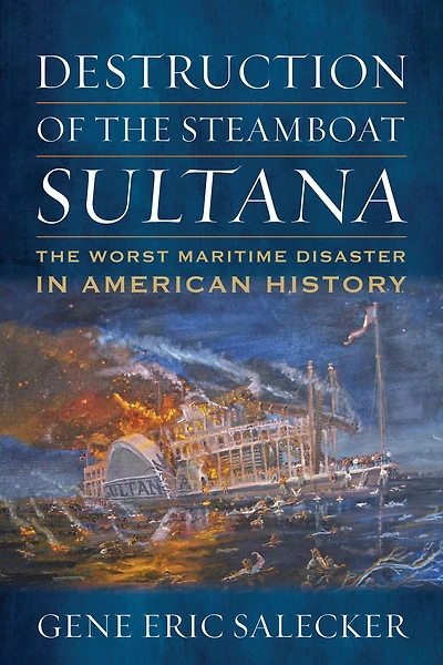 Destruction of The Steamboat Sultana: Worst Maritime Disaster American History