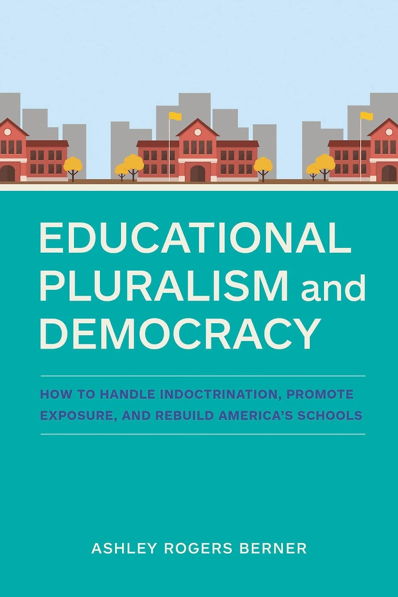 Educational Pluralism and Democracy: How to Handle Indoctrination, Promote Exposure, Rebuild America's Schools