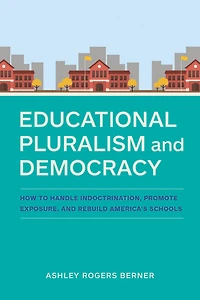 Educational Pluralism and Democracy: How to Handle Indoctrination, Promote Exposure, Rebuild America's Schools
