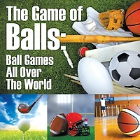 The Game of Balls: Ball Games All Over The World