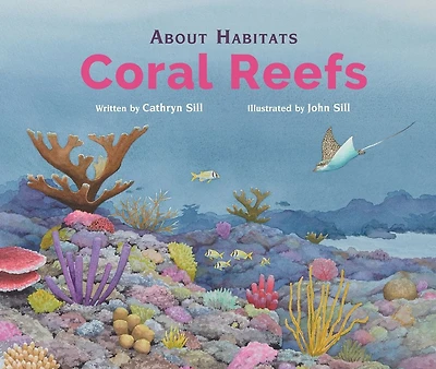 About Habitats: Coral Reefs: (A Classroom-Friendly Science Resource for Exploring Diverse Marine Ecosystems Preschoolers, 1st and 2nd Graders)