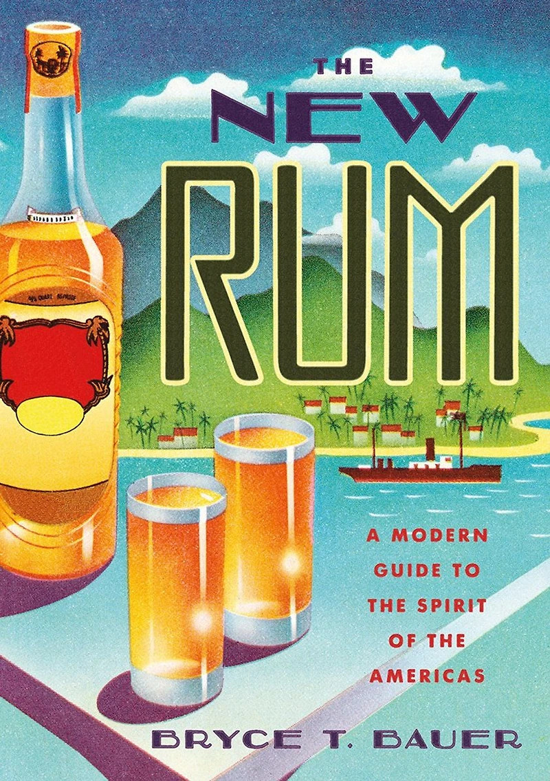 the New Rum: A Modern Guide to Spirit of Americas