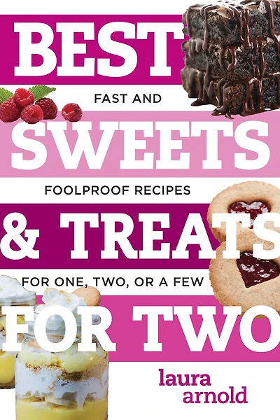 Best Sweets & Treats for Two: Fast and Foolproof Recipes One, Two, or a Few