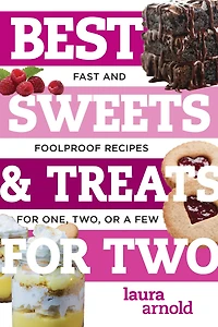 Best Sweets & Treats for Two: Fast and Foolproof Recipes One, Two, or a Few