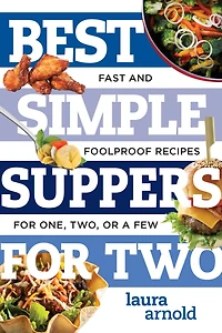 Best Simple Suppers for Two: Fast and Foolproof Recipes One, Two, or a Few