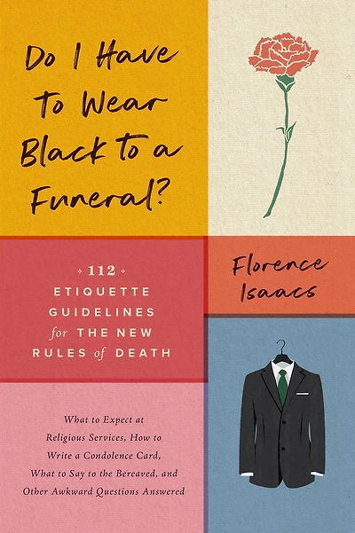 Do I Have to Wear Black a Funeral?: 112 Etiquette Guidelines for the New Rules of Death