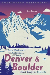 Easy Weekend Getaways from Denver and Boulder: Short Breaks Colorado