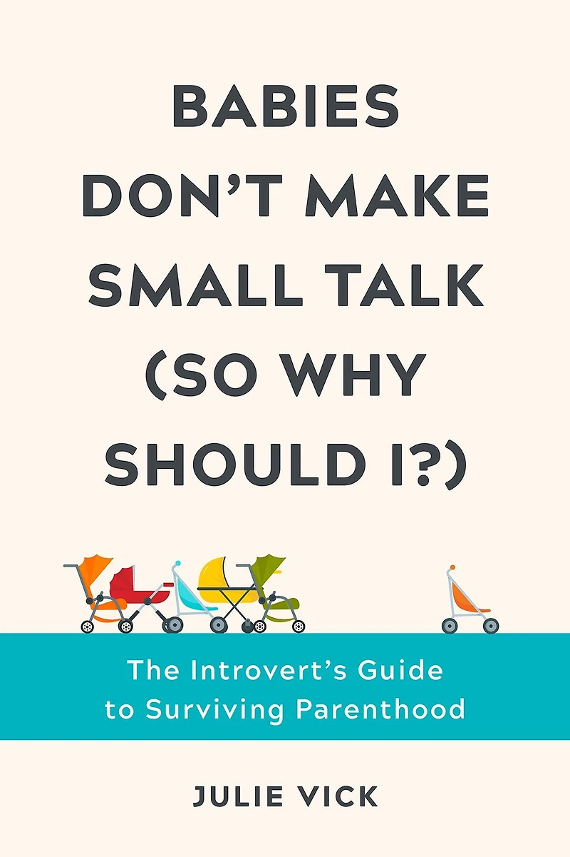 Babies Don't Make Small Talk (So Why Should I?): The Introvert's Guide to Surviving Parenthood