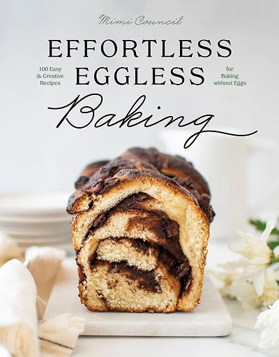 Effortless Eggless Baking: 100 Easy & Creative Recipes for Baking without Eggs