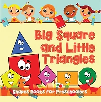 Big Squares and Little Triangles!: Shapes Books for Preschoolers: Early Learning Books K-12