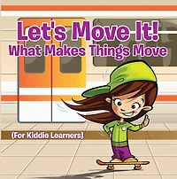 Let's Move It! What Makes Things Move (For Kiddie Learners): Physics for Kids - Mass and Motion in General Relativity