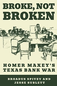Broke, Not Broken: Homer Maxey's Texas Bank War