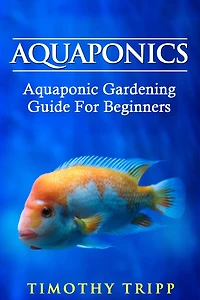 Aquaponics: Aquaponic Gardening Guide For Beginners