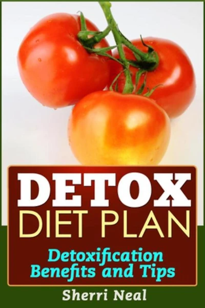 Detox Diet Plan: Detoxification Benefits and Tips
