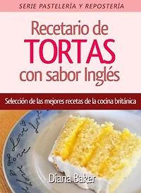 Recetario de Tortas y Pasteles con sabor inglés: Una selección de las mejores recetas de la cocina británica