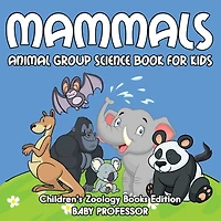 Mammals: Animal Group Science Book For Kids Children's Zoology Books Edition
