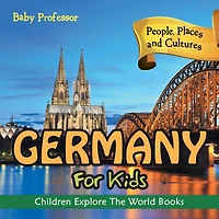 Germany For Kids: People, Places and Cultures - Children Explore The World Books