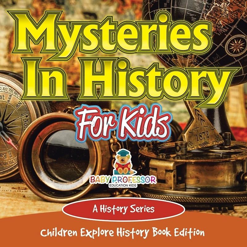 Mysteries In History For Kids: A History Series - Children Explore History Book Edition