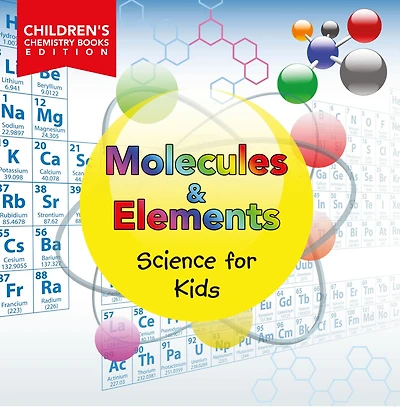 Molecules & Elements: Science for Kids Children's Chemistry Books Edition