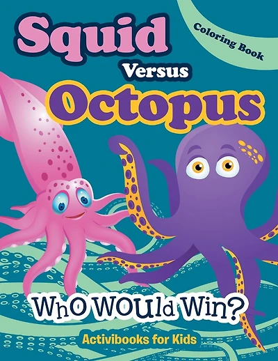 Squid Versus Octopus: Who Would Win? Coloring Book