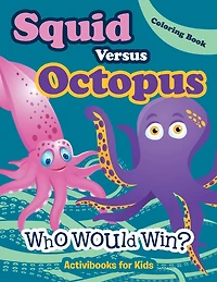 Squid Versus Octopus: Who Would Win? Coloring Book