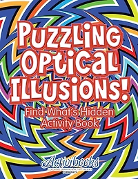 Puzzling Optical Illusions! Find What's Hidden Activity Book
