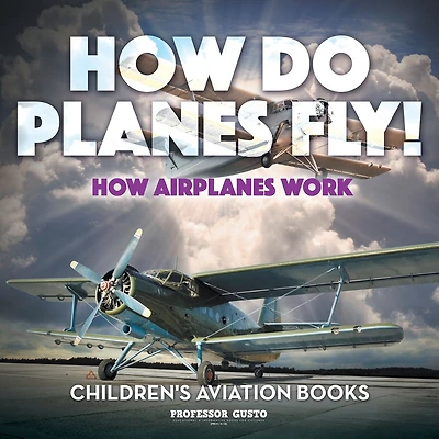 How Do Planes Fly? How Airplanes Work - Children's Aviation Books
