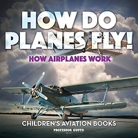 How Do Planes Fly? How Airplanes Work - Children's Aviation Books