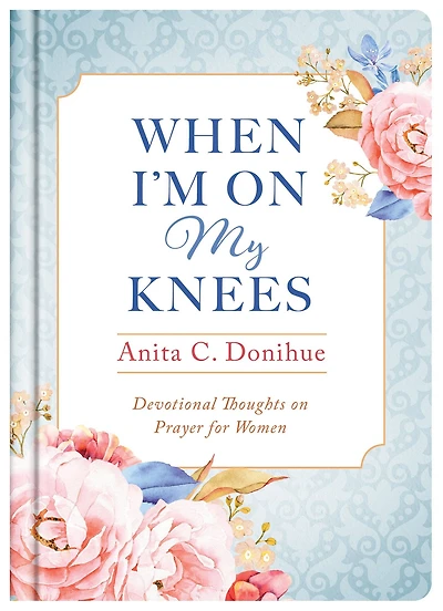 When I'm on My Knees - 20th Anniversary Edition: Devotional Thoughts Prayer for Women