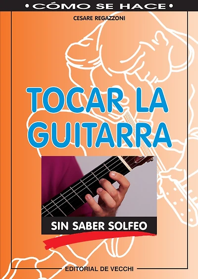 Tocar la guitarra sin saber solfeo: Aprenda a tocar la guitarra de forma práctica y sin conocimientos musicales