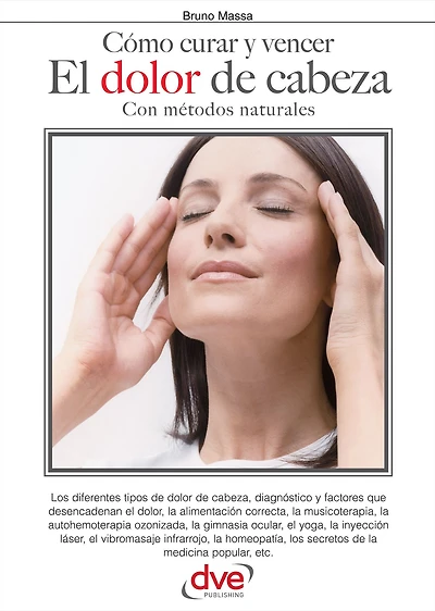 Cómo curar y vencer el dolor de cabeza: Soluciones naturales y terapias suaves para aliviar la cefalea