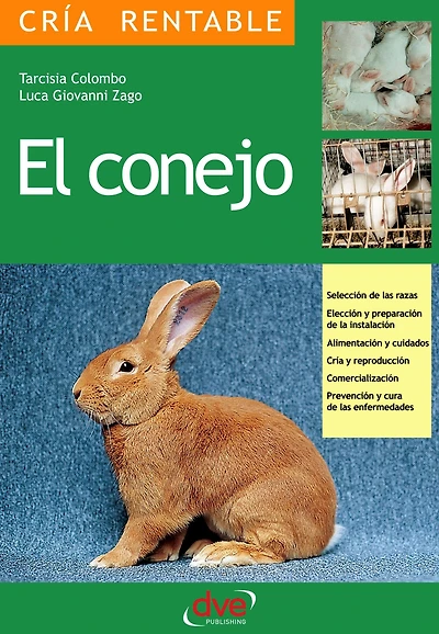 El conejo: Selección de las razas, Elección y preparación de la instalación, alimentación y cuidados, cría y reproducción, comercialización, prevención y cura de las enfermedades