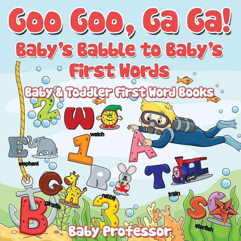 Goo Goo, Ga Ga! Baby's Babble to First Words. - Baby & Toddler Word Books