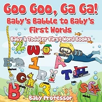 Goo Goo, Ga Ga! Baby's Babble to First Words. - Baby & Toddler Word Books