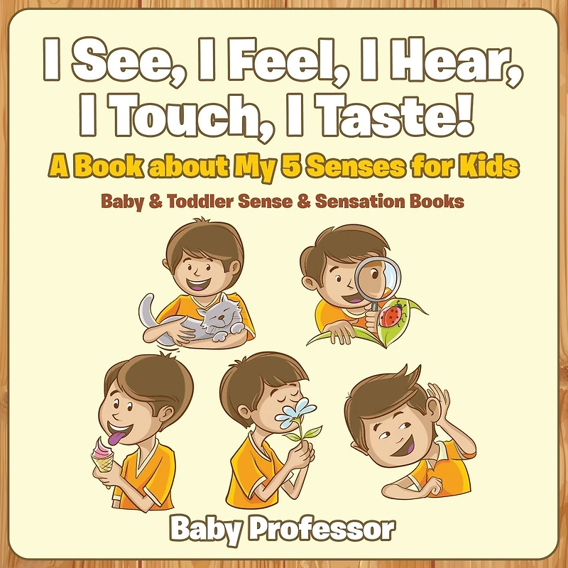 I See, Feel, Hear, Touch, Taste! A Book About My 5 Senses for Kids - Baby & Toddler Sense Sensation Books