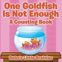 One Goldfish Is Not Enough A Counting Book