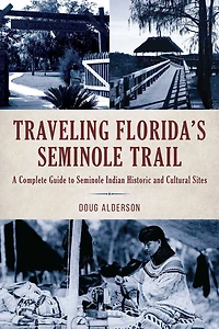 Traveling Florida's Seminole Trail: A Complete Guide to Indian Historic and Cultural Sites