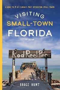 Visiting Small-Town Florida: A Guide to 79 of Florida's Most Interesting Small Towns