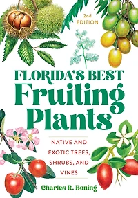 Florida's Best Fruiting Plants: Native and Exotic Trees, Shrubs, Vines