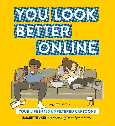 You Look Better Online: Your Life 150 Unfiltered Cartoons