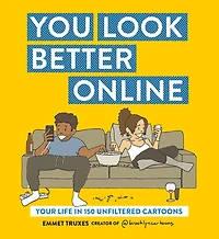 You Look Better Online: Your Life 150 Unfiltered Cartoons