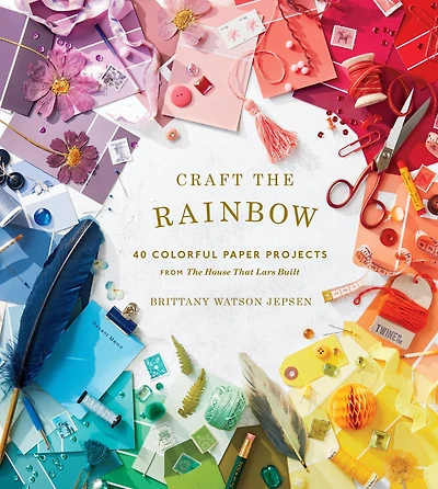 Craft The Rainbow: 40 Colorful Paper Projects from House That Lars Built