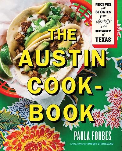 the Austin Cookbook: Recipes and Stories from Deep Heart of Texas
