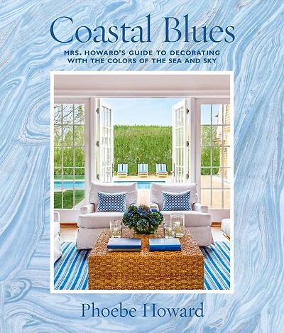 Coastal Blues: Mrs. Howard's Guide to Decorating with the Colors of Sea and Sky