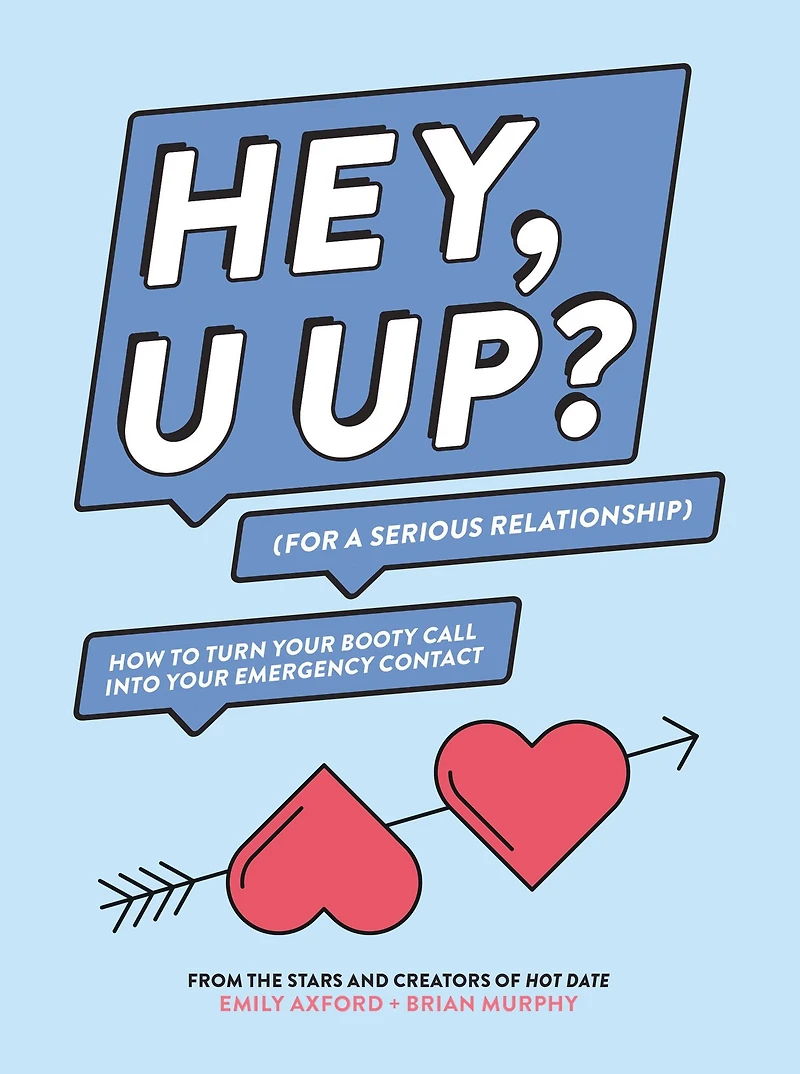 Hey, U Up? (For a Serious Relationship): How to Turn Your Booty Call into Emergency Contact