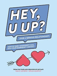 Hey, U Up? (For a Serious Relationship): How to Turn Your Booty Call into Emergency Contact