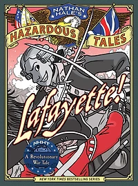 Lafayette!: A Revolutionary War Tale (Nathan Hale's Hazardous Tales Series #8)