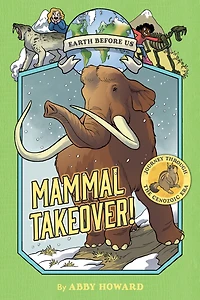 Mammal Takeover! (Earth Before Us #3): Journey through the Cenozoic Era