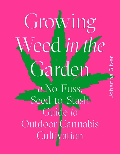 Growing Weed the Garden: A No-Fuss, Seed-to-Stash Guide to Outdoor Cannabis Cultivation