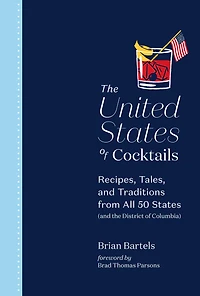 the United States of Cocktails: Recipes, Tales, and Traditions from All 50 (and District Columbia)